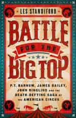 Battle for the Big Top: P.T. Barnum, James Bailey, John Ringling, and the Death-Defying Saga of the American Circus