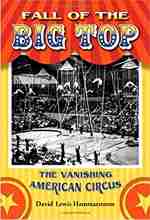 Fall of the Big Top:
The Vanishing American Circus
by David Lewis Hammarstrom