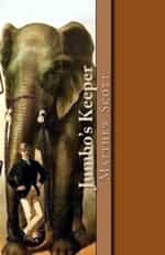 Jumbo's Keeper: The autobiography of Matthew Scott and his biography of P.T. Barnum's great elephant Jumbo