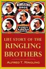 Life Story of the
Ringling Brothers
by Alfred T. Ringling